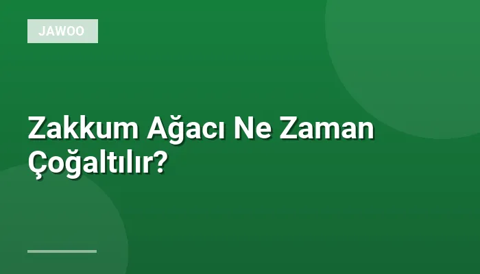 Zakkum Ağacı Ne Zaman Çoğaltılır?