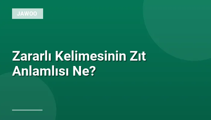 Zararlı Kelimesinin Zıt Anlamlısı Ne?