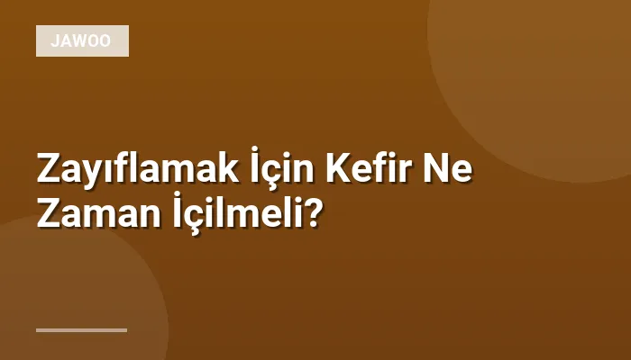 Zayıflamak İçin Kefir Ne Zaman İçilmeli?