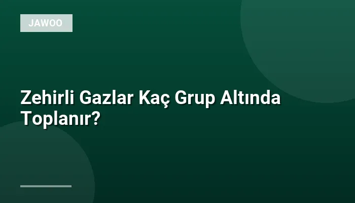 Zehirli Gazlar Kaç Grup Altında Toplanır?