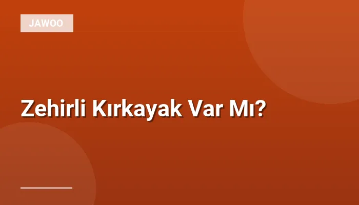 Zehirli Kırkayak Var Mı?