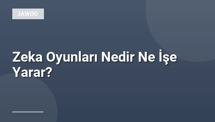 Zeka Oyunları Nedir Ne İşe Yarar?
