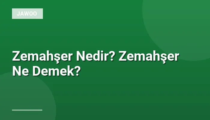 Zemahşer Nedir? Zemahşer Ne Demek?