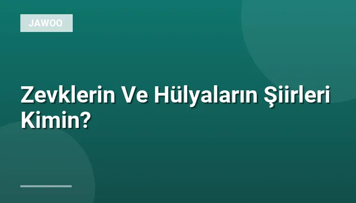 Zevklerin Ve Hülyaların Şiirleri Kimin?