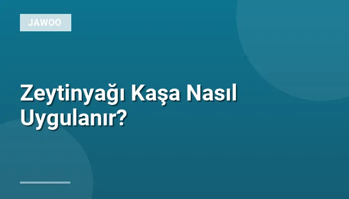 Zeytinyağı Kaşa Nasıl Uygulanır?