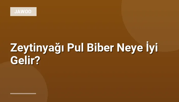 Zeytinyağı Pul Biber Neye İyi Gelir?