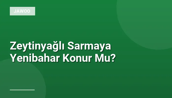 Zeytinyağlı Sarmaya Yenibahar Konur Mu?