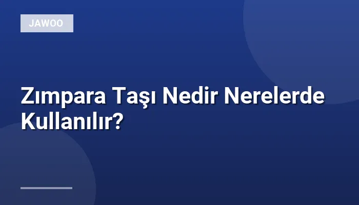 Zımpara Taşı Nedir Nerelerde Kullanılır?