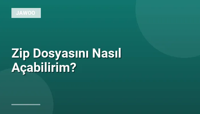 Zip Dosyasını Nasıl Açabilirim?