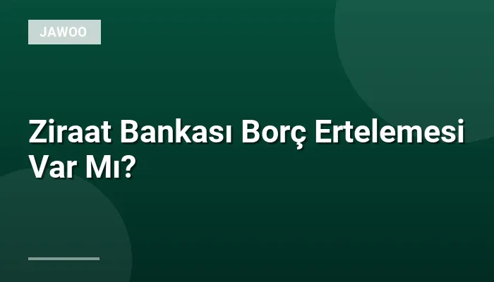 Ziraat Bankası Borç Ertelemesi Var Mı?