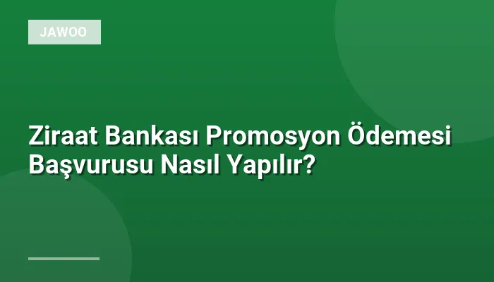 Ziraat Bankası Promosyon Ödemesi Başvurusu Nasıl Yapılır?