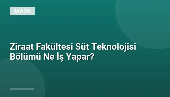 Ziraat Fakültesi Süt Teknolojisi Bölümü Ne İş Yapar?
