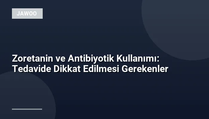 Zoretanin ve Antibiyotik Kullanımı: Tedavide Dikkat Edilmesi Gerekenler