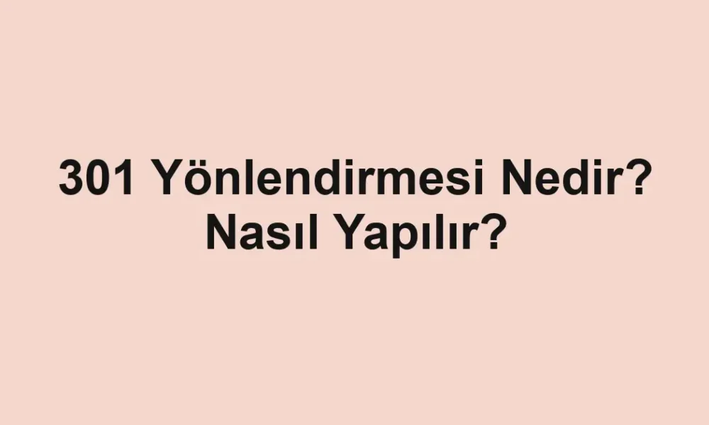301 Yönlendirmesi Nedir? Nasıl Yapılır?