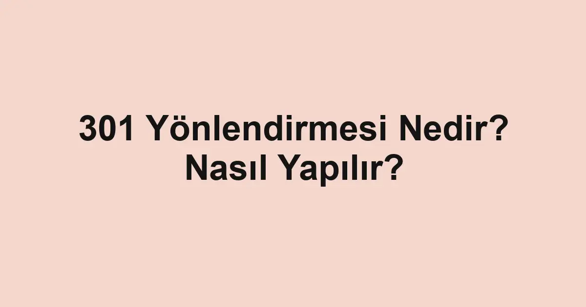 301 Yönlendirmesi Nedir? Nasıl Yapılır?