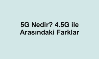 5G Nedir? 4.5G ile Arasındaki Farklar