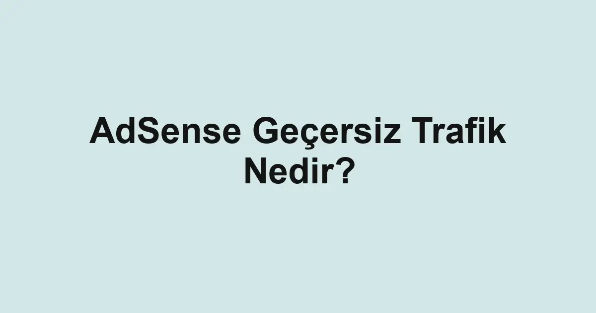 AdSense Geçersiz Trafik Nedir?