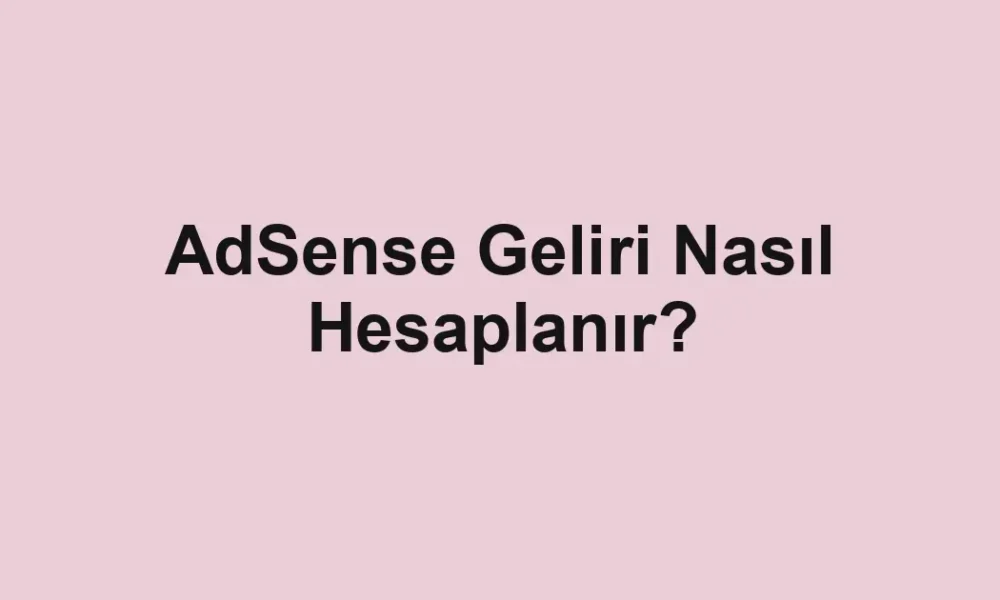 AdSense Geliri Nasıl Hesaplanır?