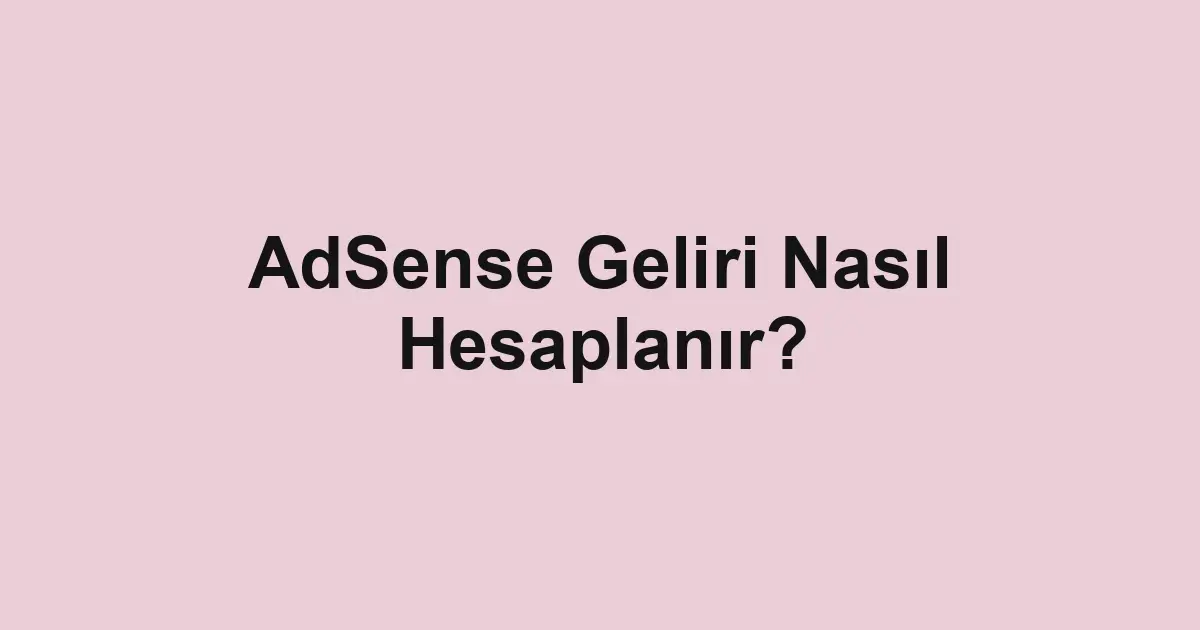 AdSense Geliri Nasıl Hesaplanır?
