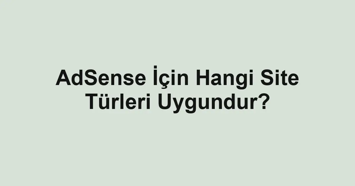 AdSense İçin Hangi Site Türleri Uygundur?