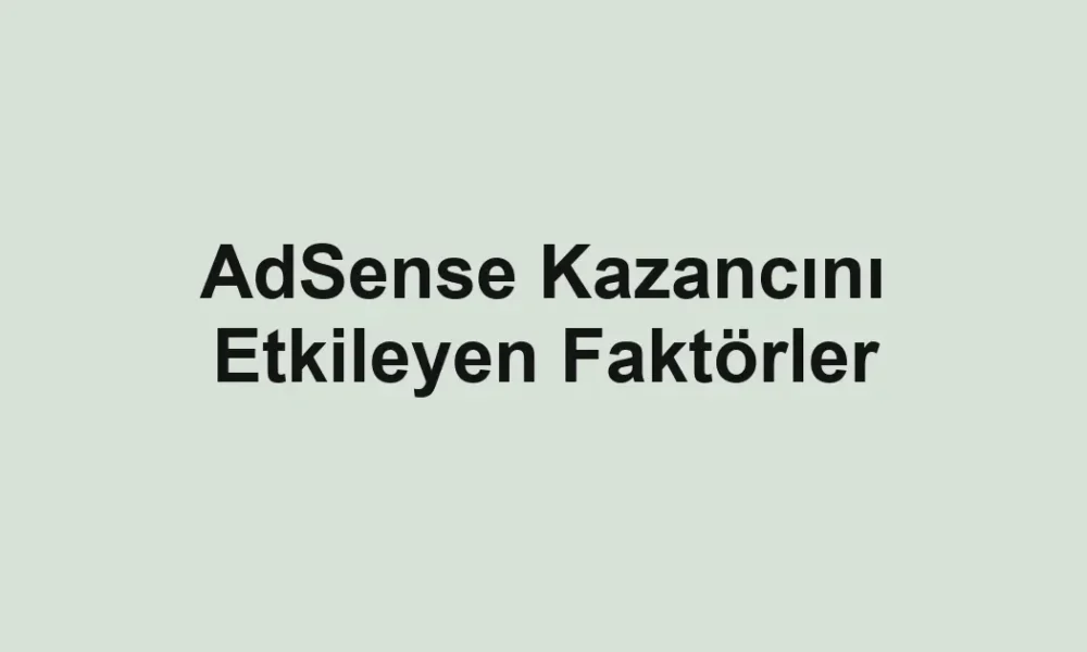 AdSense Kazancını Etkileyen Faktörler