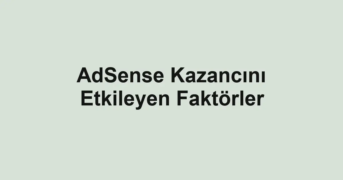 AdSense Kazancını Etkileyen Faktörler
