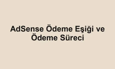 AdSense Ödeme Eşiği ve Ödeme Süreci