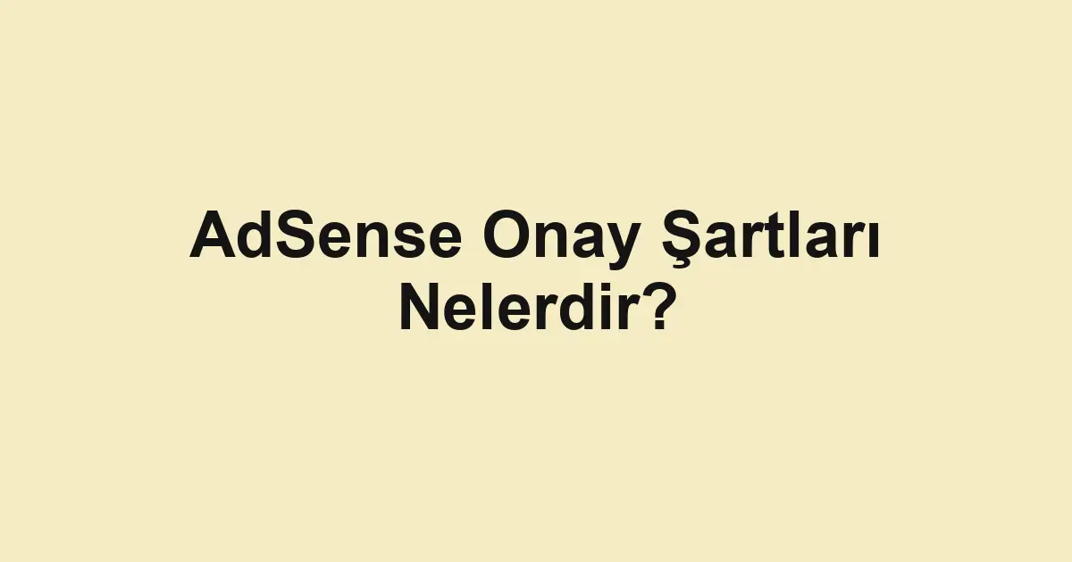 AdSense Onay Şartları Nelerdir?