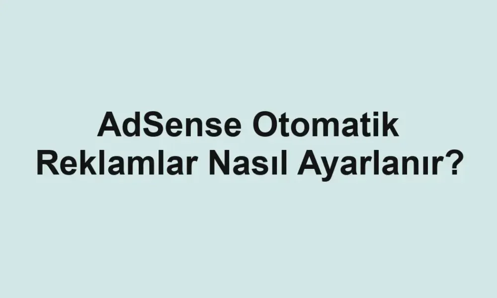 AdSense Otomatik Reklamlar Nasıl Ayarlanır?