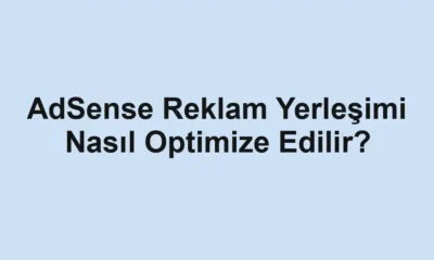 AdSense Reklam Yerleşimi Nasıl Optimize Edilir?