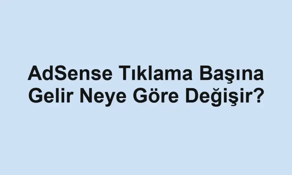 AdSense Tıklama Başına Gelir Neye Göre Değişir?