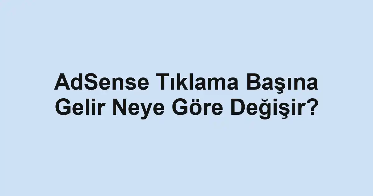 AdSense Tıklama Başına Gelir Neye Göre Değişir?