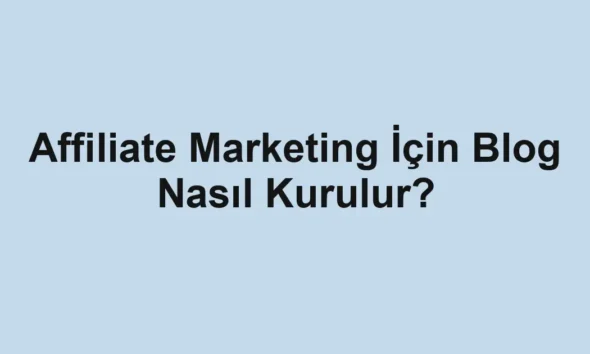 Affiliate Marketing İçin Blog Nasıl Kurulur?