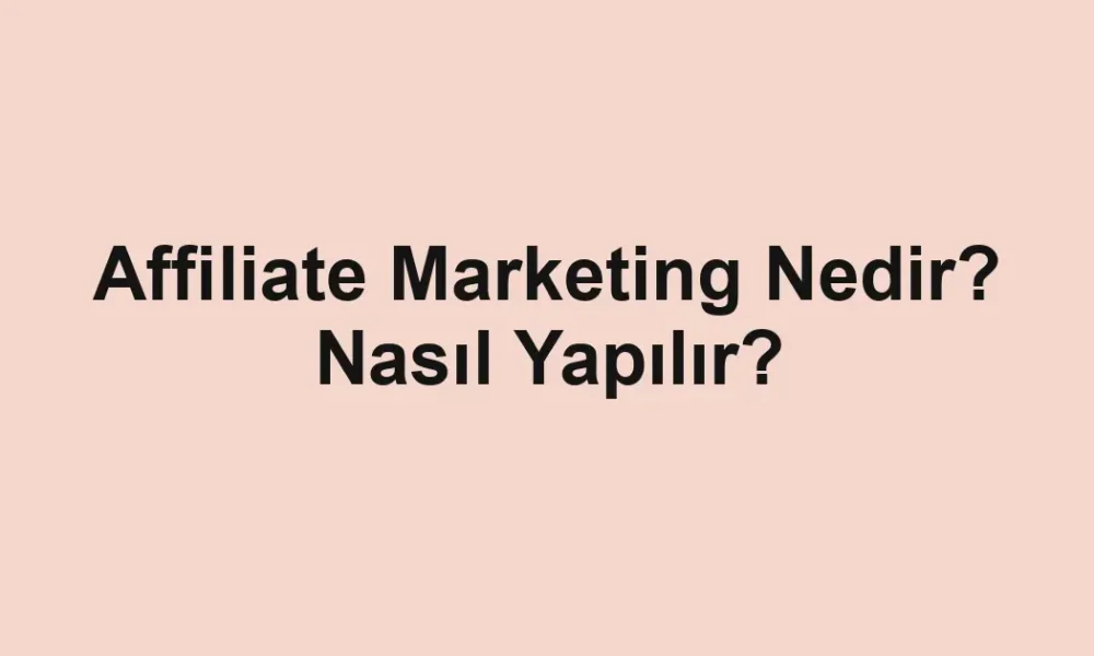 Affiliate Marketing Nedir? Nasıl Yapılır?