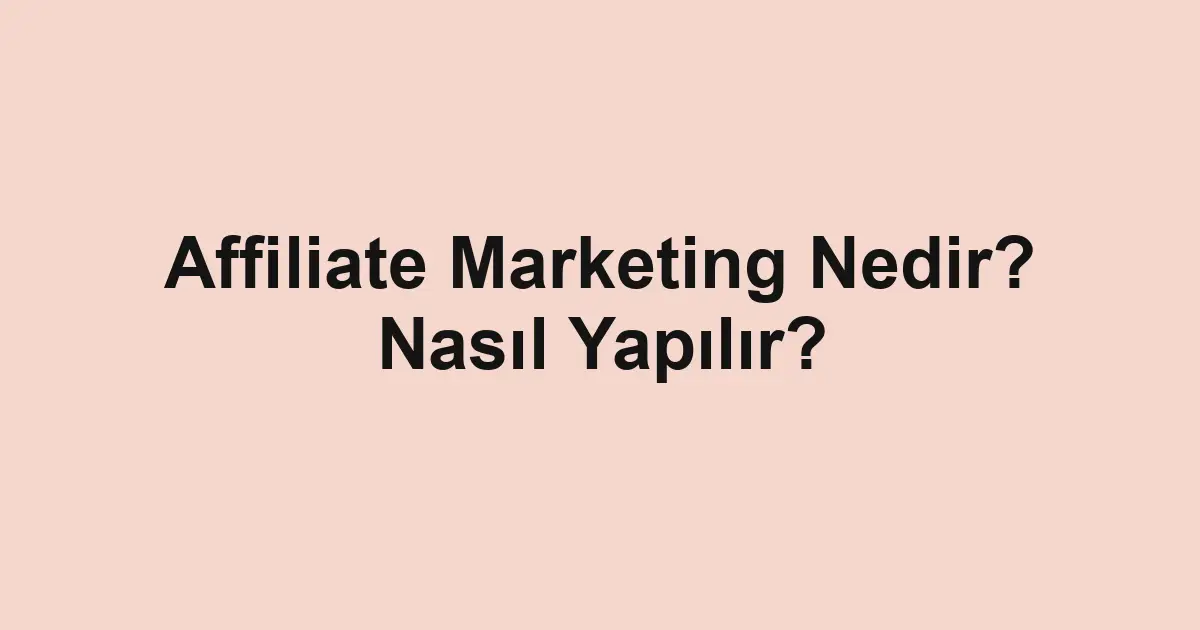 Affiliate Marketing Nedir? Nasıl Yapılır?