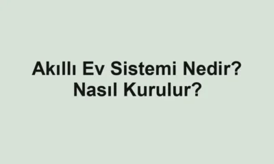 Akıllı Ev Sistemi Nedir? Nasıl Kurulur?