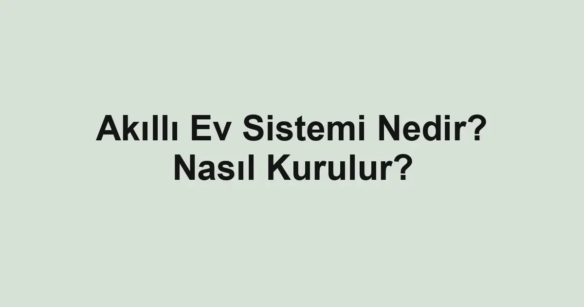Akıllı Ev Sistemi Nedir? Nasıl Kurulur?