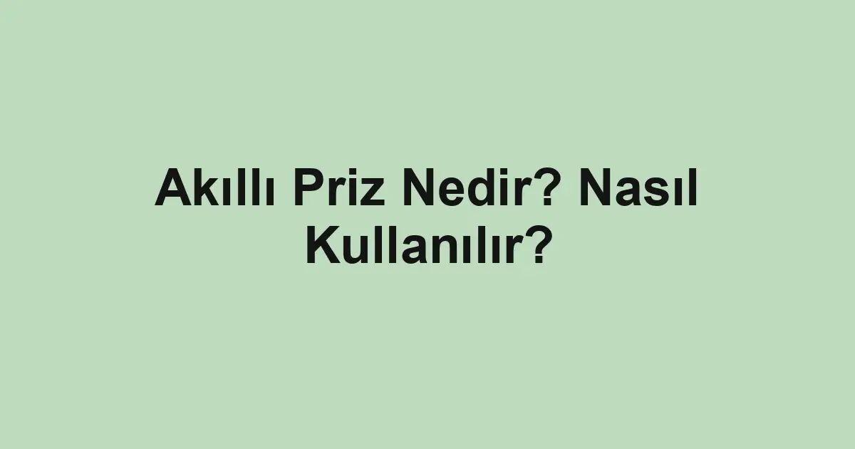 Akıllı Priz Nedir? Nasıl Kullanılır?