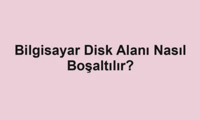 Bilgisayar Disk Alanı Nasıl Boşaltılır?