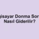 Bilgisayar Donma Sorunu Nasıl Giderilir?