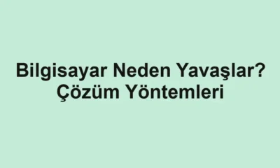 Bilgisayar Neden Yavaşlar? Çözüm Yöntemleri