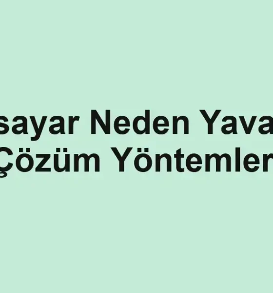 Bilgisayar Neden Yavaşlar? Çözüm Yöntemleri