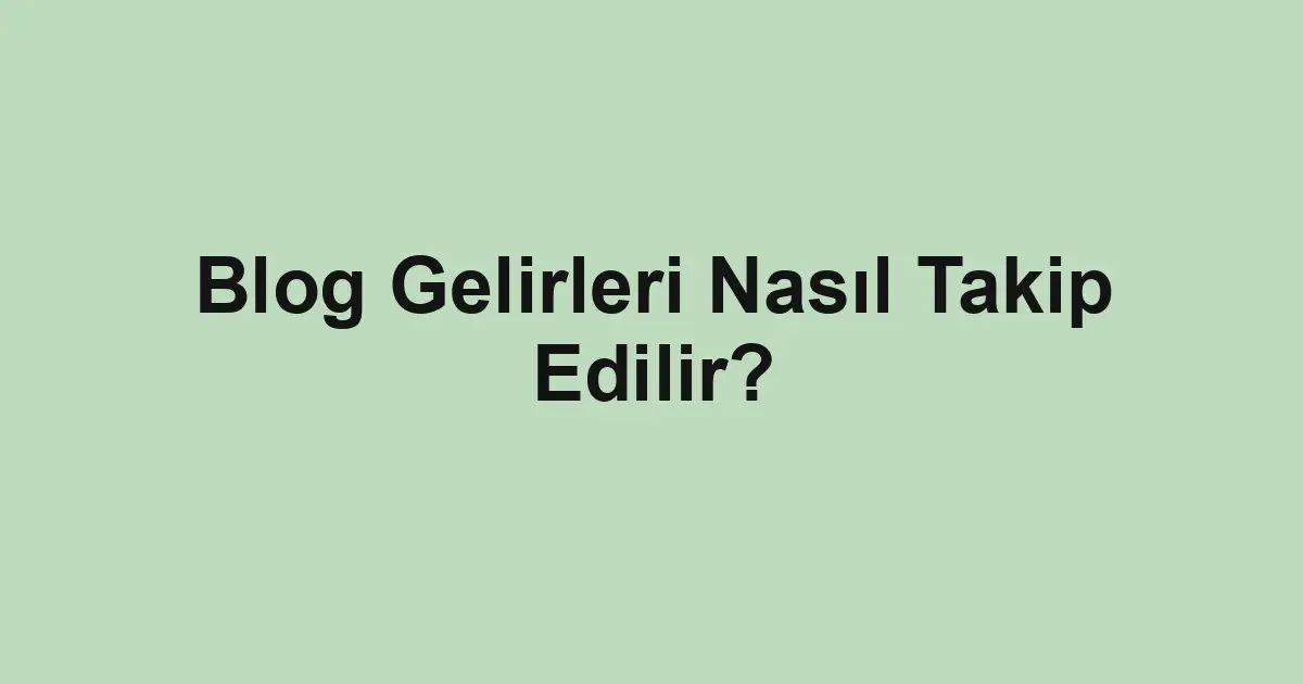 Blog Gelirleri Nasıl Takip Edilir?