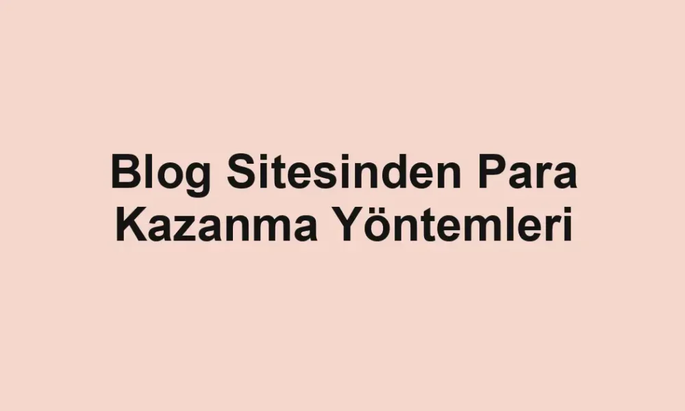 Blog Sitesinden Para Kazanma Yöntemleri