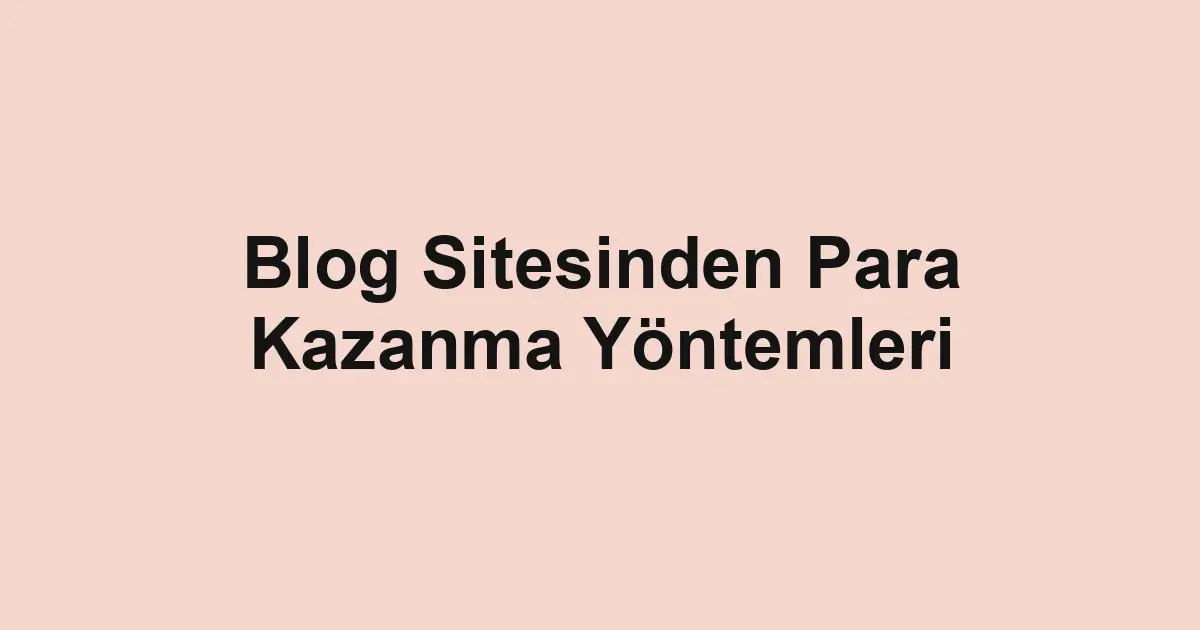 Blog Sitesinden Para Kazanma Yöntemleri