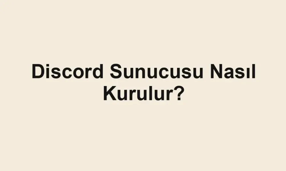 Discord Sunucusu Nasıl Kurulur?