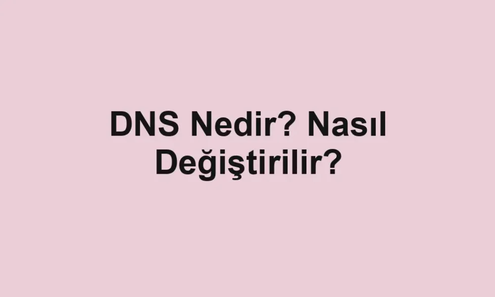 DNS Nedir? Nasıl Değiştirilir?