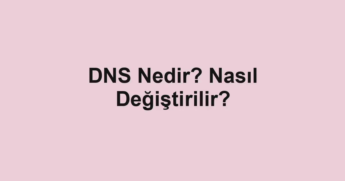 DNS Nedir? Nasıl Değiştirilir?
