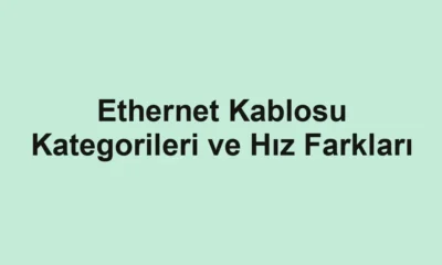 Ethernet Kablosu Kategorileri ve Hız Farkları