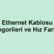 Ethernet Kablosu Kategorileri ve Hız Farkları